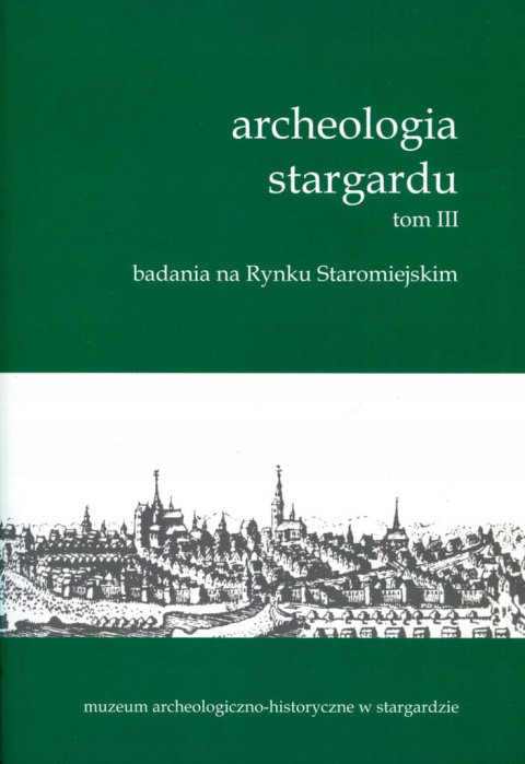 Archeologia Stargardu tom III. Badania na Rynku Staromiejskim
