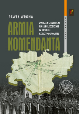 Armia Komendanta. Związek Strzelecki na Lubelszczyźnie w drugiej Rzeczypospolitej