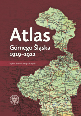 Atlas Górnego Śląska 1919-1922. Wybór źródeł kartograficznych