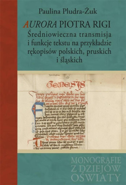 Aurora Piotra Rigi. Średniowieczna transmisja i funkcje tekstu na przykładzie rękopisów polskich, pruskich i śląskich