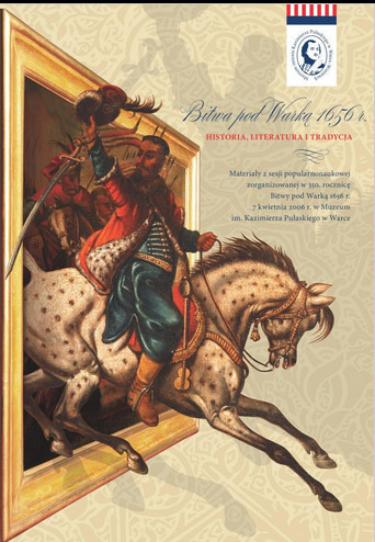 Bitwa pod Warką 1656 r. Historia, literatura i tradycja. Materiały z sesji popularnonaukowej zorganizowanej w 350. rocznicę... Bitwa pod Warką 1656 r. Historia, literatura i tradycja. Materiały z sesji popularnonaukowej zorganizowanej w 350. rocznicę...