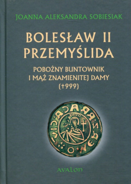 Bolesław II Przemyślida. Pobożny buntownik i mąż znamienitej damy (+999)