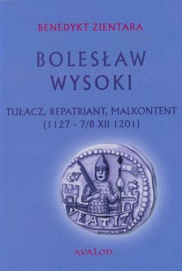 Bolesław Wysoki. Tułacz, repatriant, malkontent (1127 - 7/8 XII 1201)