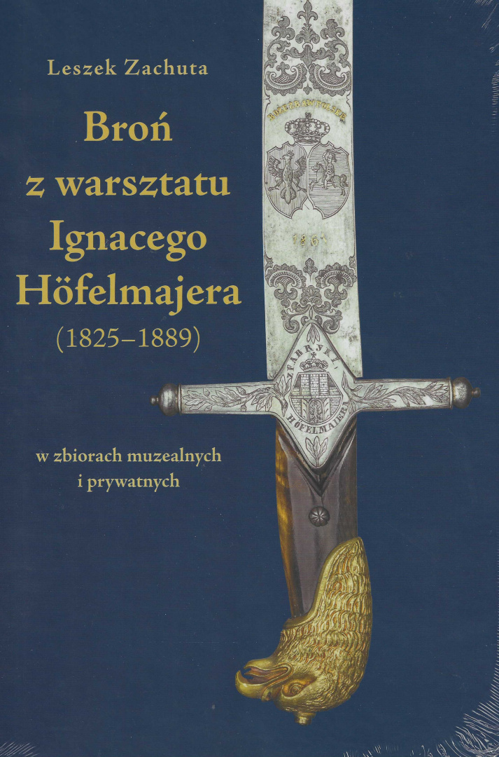 Broń z warsztatu Ignacego Höfelmajera (1825-1889) w zbiorach muzealnych i prywatnych Broń z warsztatu Ignacego Höfelmajera (1825-1889) w zbiorach muzealnych i prywatnych