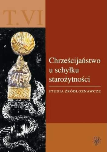 Chrześcijaństwo u schyłku starożytności. Studia źródłoznawcze, tom VI