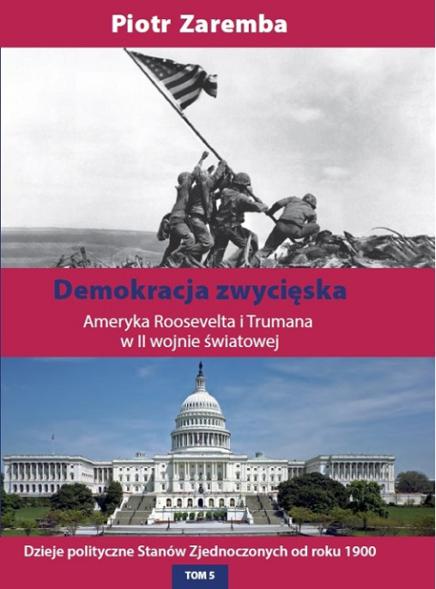 Demokracja zwycięska. Ameryka Roosevelta i Trumana w II wojnie światowej. Dzieje polityczne Stanów Zjednoczonych...Tom V