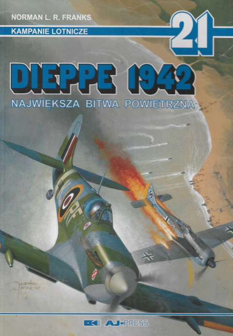 Dieppe 1942. Największa bitwa powietrzna. Kampanie lotnicze nr 21 Dieppe 1942. Największa bitwa powietrzna. Kampanie lotnicze nr 21