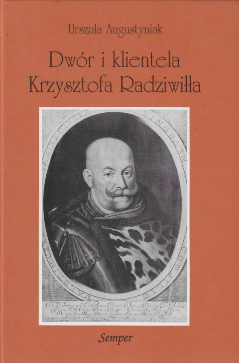 Dwór i klientela Krzysztofa Radziwiłła (1585 - 1640). Mechanizmy patronatu Dwór i klientela Krzysztofa Radziwiłła (1585 - 1640). Mechanizmy patronatu