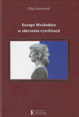 Europa Wschodnia w zderzeniu cywilizacji. Historia, problemy narodowościowe i stosunki międzynarodowe w koncepcjach pluralizmu