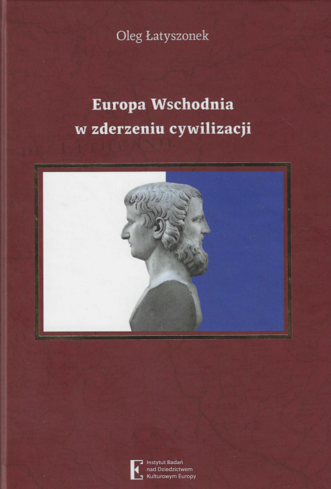 Europa Wschodnia w zderzeniu cywilizacji. Historia, problemy narodowościowe i stosunki międzynarodowe w koncepcjach pluralizmu Europa Wschodnia w zderzeniu cywilizacji. Historia, problemy narodowościowe i stosunki międzynarodowe w koncepcjach pluralizmu