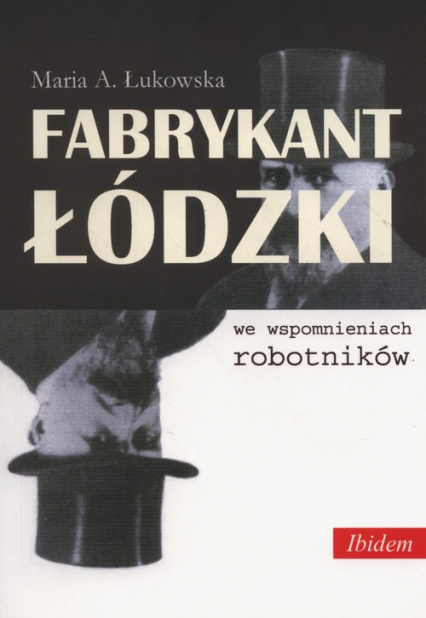 Fabrykant łódzki we wspomnieniach robotników Fabrykant łódzki we wspomnieniach robotników