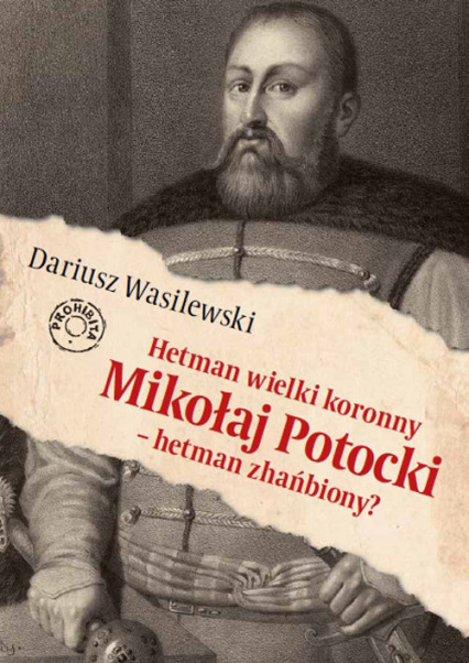 Hetman wielki koronny Mikołaj Potocki - hetman zhańbiony? Hetman wielki koronny Mikołaj Potocki - hetman zhańbiony?