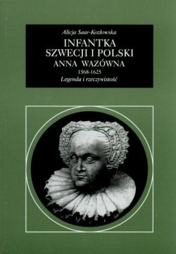 Infantka Szwecji i Polski Anna Wazówna 1568-1625. Legenda i rzeczywistość