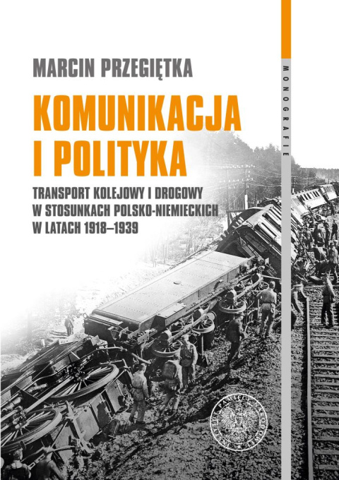 Komunikacja i polityka. Transport kolejowy i drogowy w stosunkach polsko-niemieckich w latach 1918-1939 Komunikacja i polityka. Transport kolejowy i drogowy w stosunkach polsko-niemieckich w latach 1918-1939
