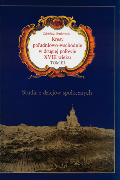 Kresy południowo-wschodnie w drugiej połowie XVIII wieku, Tom III. Studia z dziejów społecznych