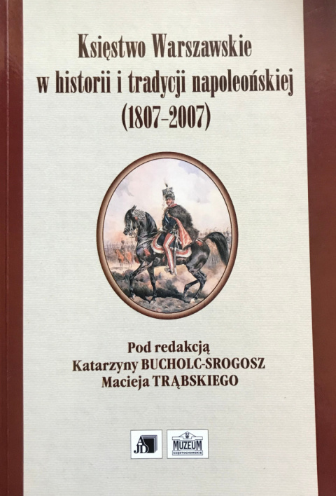 Księstwo Warszawskie w historii i tradycji napoleońskiej (1807-2007) Księstwo Warszawskie w historii i tradycji napoleońskiej (1807-2007)