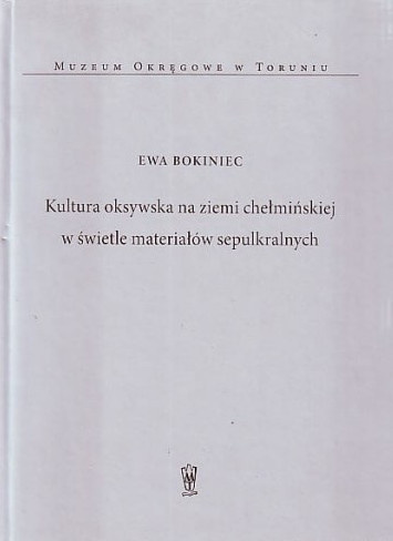 Kultura oksywska na ziemi chełmińskiej w świetle materiałów sepulkralnych Kultura oksywska na ziemi chełmińskiej w świetle materiałów sepulkralnych