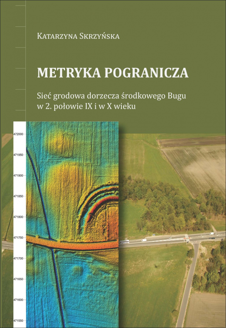 Metryka pogranicza. Sieć grodowa dorzecza środkowego Bugu w 2. połowie IX i w X wieku Metryka pogranicza. Sieć grodowa dorzecza środkowego Bugu w 2. połowie IX i w X wieku