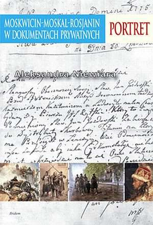 Moskwicin-Moskal-Rosjanin w dokumentach prywatnych. Portret Moskwicin-Moskal-Rosjanin w dokumentach prywatnych. Portret