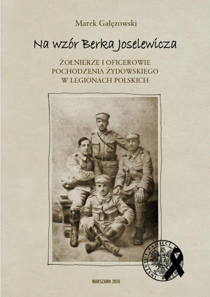 Na wzór Berka Joselewicza. Żołnierze i oficerowie pochodzenia żydowskiego w Legionach Polskich Na wzór Berka Joselewicza. Żołnierze i oficerowie pochodzenia żydowskiego w Legionach Polskich