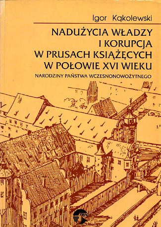 Nadużycia władzy i korupcja w Prusach Książęcych w połowie XVII wieku. Narodziny państwa wczesnonowożytnego