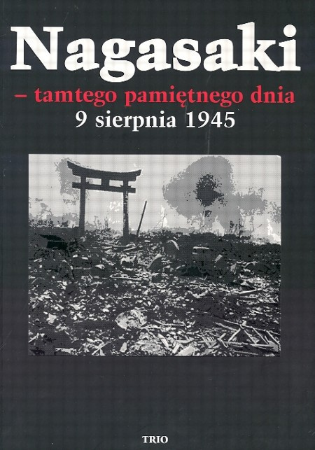 Nagasaki - tamtego pamiętnego dnia 9 sierpnia 1945