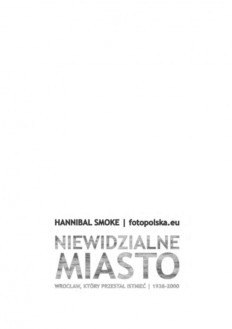 Niewidzialne miasto. Wrocław, który przestał istnieć 1938 - 2000 Niewidzialne miasto. Wrocław, który przestał istnieć 1938 - 2000
