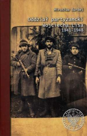 Oddział partyzancki Wojciecha Lisa 1941 - 1948 Oddział partyzancki Wojciecha Lisa 1941 - 1948