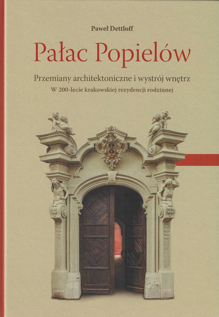 Pałac Popielów. Przemiany architektoniczne i wystrój wnętrz. W 200-lecie krakowskiej rezydencji rodzinnej Pałac Popielów. Przemiany architektoniczne i wystrój wnętrz. W 200-lecie krakowskiej rezydencji rodzinnej
