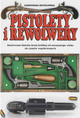 Pistolety i rewolwery. Ilustrowana historia broni krótkiej od szesnastego wieku do czasów współczesnych