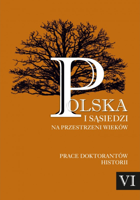 Polska i sąsiedzi na przestrzeni wieków. Prace doktorantów historii, tom VI. Przekazy, relacje, zależności