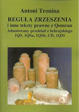 Reguła zrzeszenia i inne teksty prawne z Qumran. Adnotowany przekład z hebrajskiego 1QS, 1QSa, 1QSb, CDm 1QM