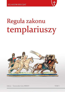 Reguły zakonu templariuszy. Szlakiem krucjat tom V