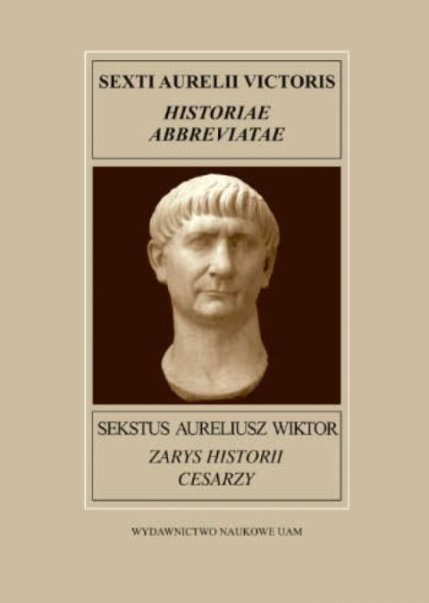 Sekstus Aureliusz Wiktor, Zarys historii cesarzy, od Augusta Oktawiana, czyli od końca dzieła Tytusa Liwiusza aż do ... Sekstus Aureliusz Wiktor, Zarys historii cesarzy, od Augusta Oktawiana, czyli od końca dzieła Tytusa Liwiusza aż do ...