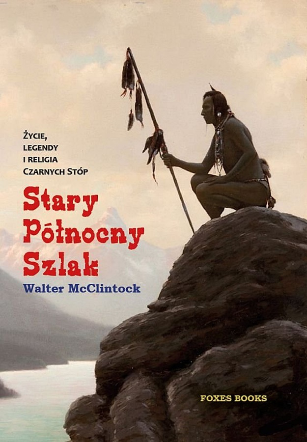 Stary Północny Szlak. Życie, legendy i religia Czarnych Stóp Stary Północny Szlak. Życie, legendy i religia Czarnych Stóp