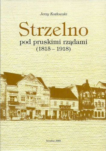 Strzelno pod pruskimi rządami (1815-1918) Strzelno pod pruskimi rządami (1815-1918)
