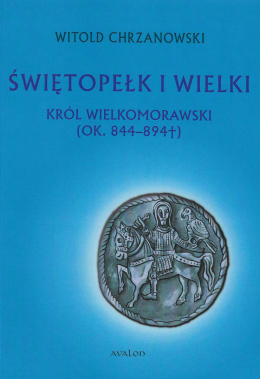 Świętopełk I Wielki król wielkomorawski (ok. 844 - 894)