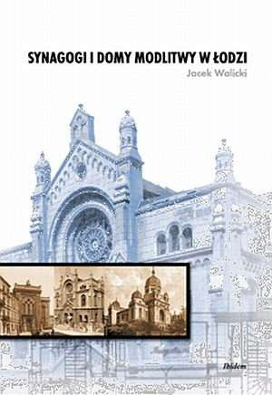 Synagogi i domy modlitwy w Łodzi (do 1939 r.). Synagogues and Prayer Houses of Łódź