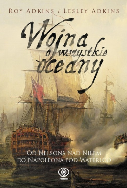 Wojna o wszystkie oceany. Od Nelsona nad Nilem do Napoleona pod Waterloo