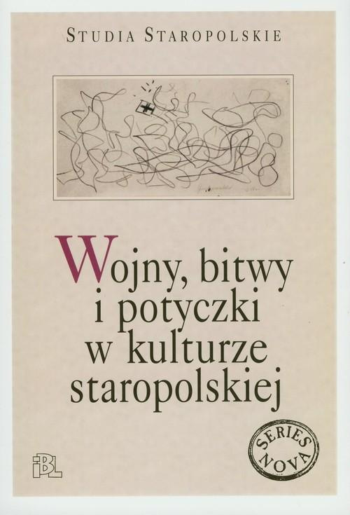 Wojny, bitwy i potyczki w kulturze staropolskiej Wojny, bitwy i potyczki w kulturze staropolskiej