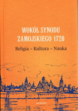 Wokół synodu zamojskiego 1720. Religia - Kultura - Nauka
