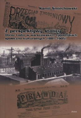 Z perspektywy stolicy. Obraz Łodzi w warszawskich tygodnikach społeczno-kulturalnych (1881-1905)