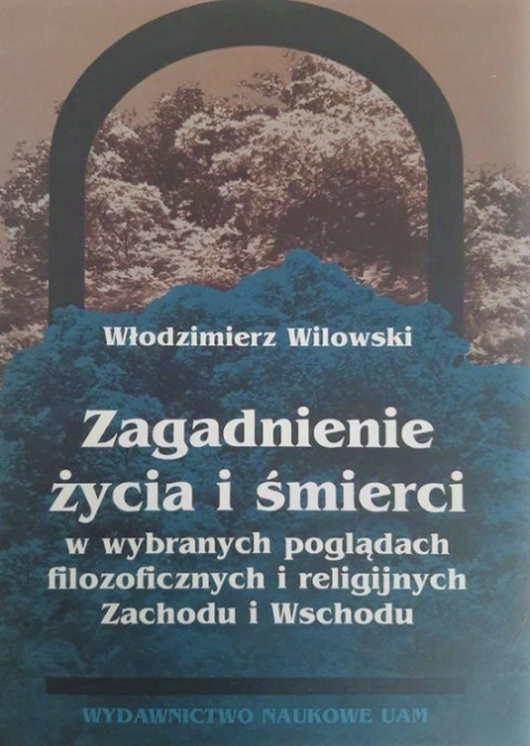 Zagadnienie życia i śmierci w wybranych poglądach filozoficznych i religijnych Zachodu i Wschodu