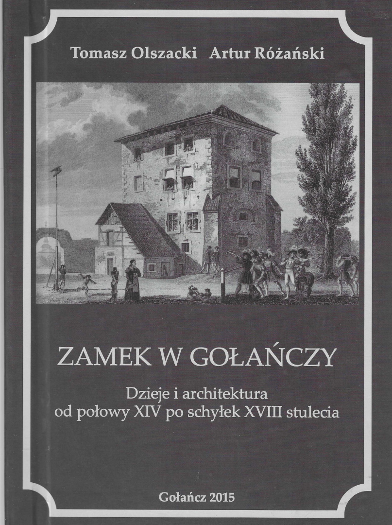 Zamek w Gołańczy. Dzieje i architektura od połowy XIV po schyłek XVIII stulecia Zamek w Gołańczy. Dzieje i architektura od połowy XIV po schyłek XVIII stulecia