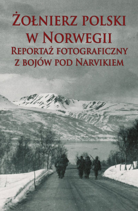 Żołnierz polski w Norwegii. Reportaż fotograficzny z bojów pod Narvikiem Żołnierz polski w Norwegii. Reportaż fotograficzny z bojów pod Narvikiem