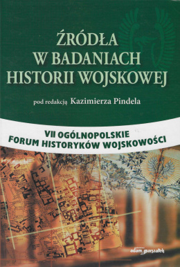 Źródła w badaniach historii wojskowej. VII Ogólnopolskie Forum Historyków Wojskowości