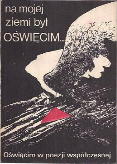 Na mojej ziemi był Oświęcim...Oświęcim w poezji współczesnej