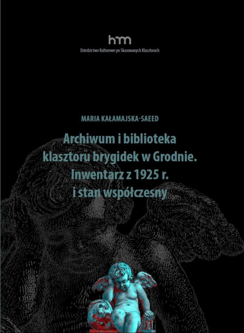 Archiwum i biblioteka klasztoru brygidek w Grodnie. Inwentarz z 1925 r. i stan współczesny Archiwum i biblioteka klasztoru brygidek w Grodnie. Inwentarz z 1925 r. i stan współczesny