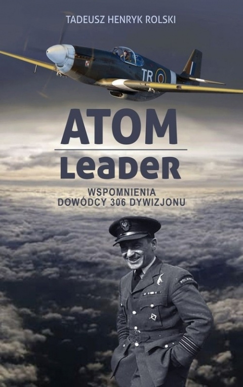 Atom Leader. Wspomnienia dowódcy 306 dywizjonu Atom Leader. Wspomnienia dowódcy 306 dywizjonu