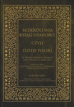 Bezkrólewia ksiąg ośmioro, czyli Dzieje Polski od zgonu Zygmunta Augusta roku 1572 aż do roku 1576 ... Tom wstępny